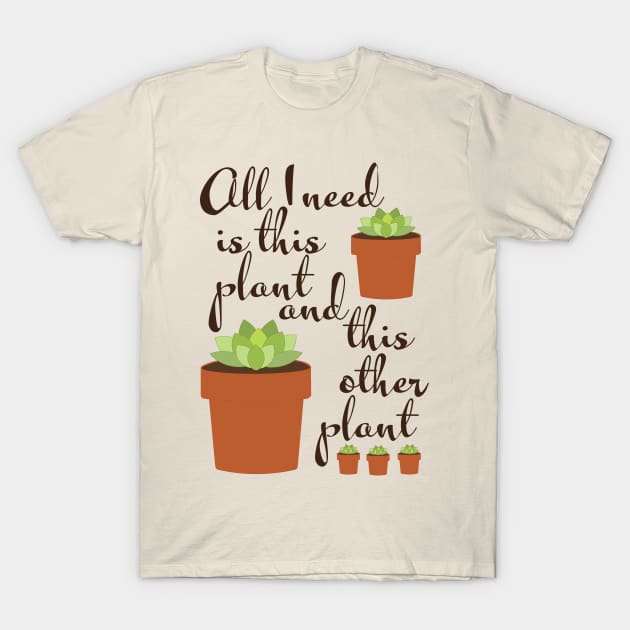 All I need is this plant, plant lady T-Shirt by candhdesigns